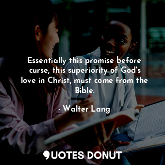  Essentially this promise before curse, this superiority of God&#39;s love in Chr... - Walter Lang - Quotes Donut