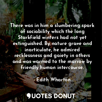  There was in him a slumbering spark of sociability which the long Starkfield win... - Edith Wharton - Quotes Donut