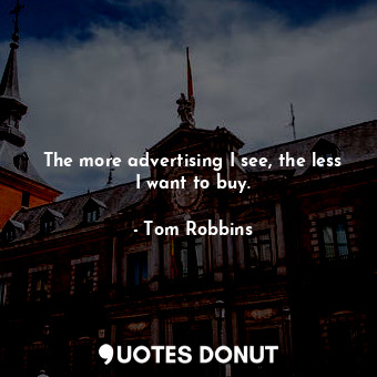  The more advertising I see, the less I want to buy.... - Tom Robbins - Quotes Donut