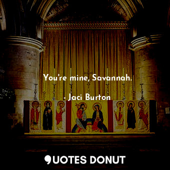  You're mine, Savannah.... - Jaci Burton - Quotes Donut