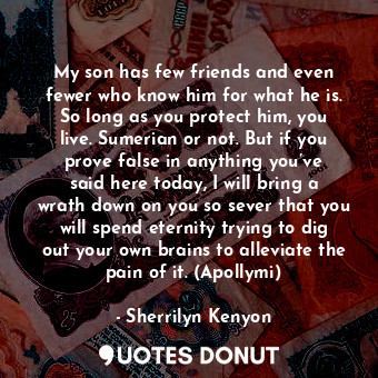  My son has few friends and even fewer who know him for what he is. So long as yo... - Sherrilyn Kenyon - Quotes Donut