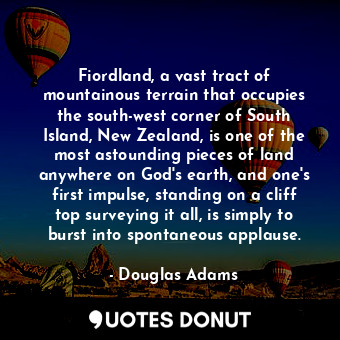  Fiordland, a vast tract of mountainous terrain that occupies the south-west corn... - Douglas Adams - Quotes Donut