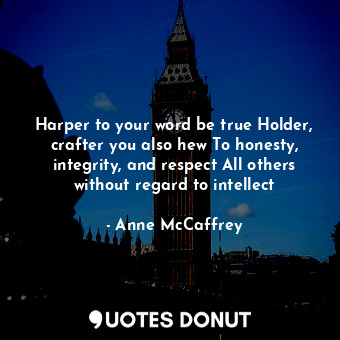  Harper to your word be true Holder, crafter you also hew To honesty, integrity, ... - Anne McCaffrey - Quotes Donut