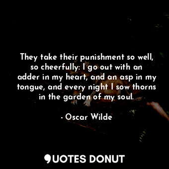  They take their punishment so well, so cheerfully: I go out with an adder in my ... - Oscar Wilde - Quotes Donut