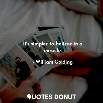 It's simpler to believe in a miracle.