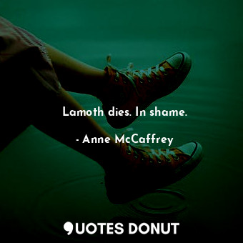  Lamoth dies. In shame.... - Anne McCaffrey - Quotes Donut