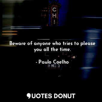  Beware of anyone who tries to please you all the time.... - Paulo Coelho - Quotes Donut