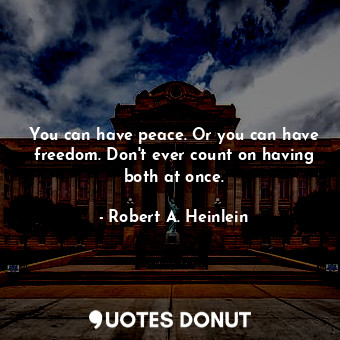  You can have peace. Or you can have freedom. Don't ever count on having both at ... - Robert A. Heinlein - Quotes Donut