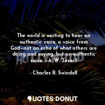  The world is waiting to hear an authentic voice, a voice from God—not an echo of... - Charles R. Swindoll - Quotes Donut