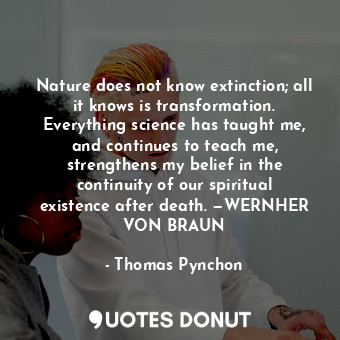  Nature does not know extinction; all it knows is transformation. Everything scie... - Thomas Pynchon - Quotes Donut