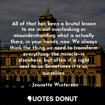  All of that has been a brutal lesson to me in not overlooking or misunderstandin... - Jeanette Winterson - Quotes Donut