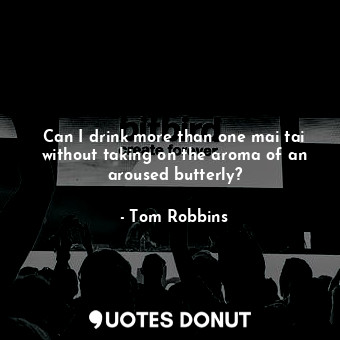  Can I drink more than one mai tai without taking on the aroma of an aroused butt... - Tom Robbins - Quotes Donut