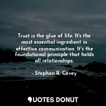  Trust is the glue of life. It's the most essential ingredient in effective commu... - Stephen R. Covey - Quotes Donut