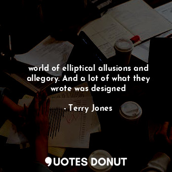 world of elliptical allusions and allegory. And a lot of what they wrote was des... - Terry Jones - Quotes Donut