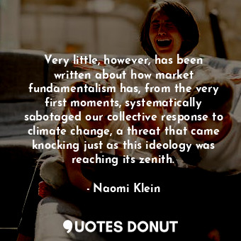  Very little, however, has been written about how market fundamentalism has, from... - Naomi Klein - Quotes Donut