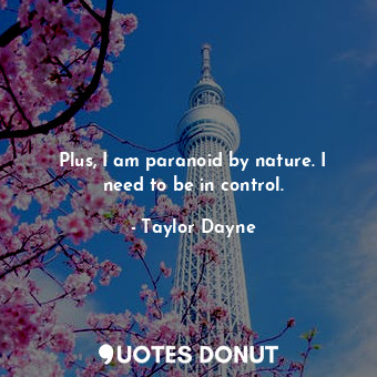  Plus, I am paranoid by nature. I need to be in control.... - Taylor Dayne - Quotes Donut