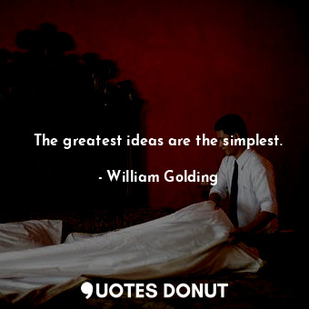  The greatest ideas are the simplest.... - William Golding - Quotes Donut