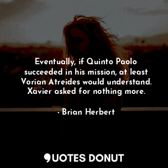  Eventually, if Quinto Paolo succeeded in his mission, at least Vorian Atreides w... - Brian Herbert - Quotes Donut
