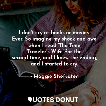  I don&#39;t cry at books or movies. Ever. So imagine my shock and awe when I rea... - Maggie Stiefvater - Quotes Donut