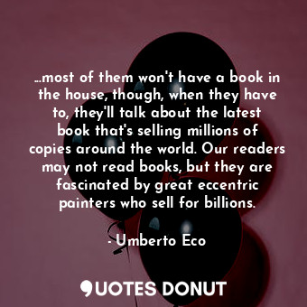  ...most of them won't have a book in the house, though, when they have to, they'... - Umberto Eco - Quotes Donut