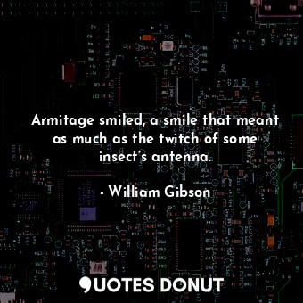  Armitage smiled, a smile that meant as much as the twitch of some insect’s anten... - William Gibson - Quotes Donut