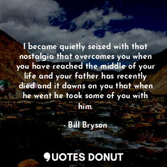  I became quietly seized with that nostalgia that overcomes you when you have rea... - Bill Bryson - Quotes Donut