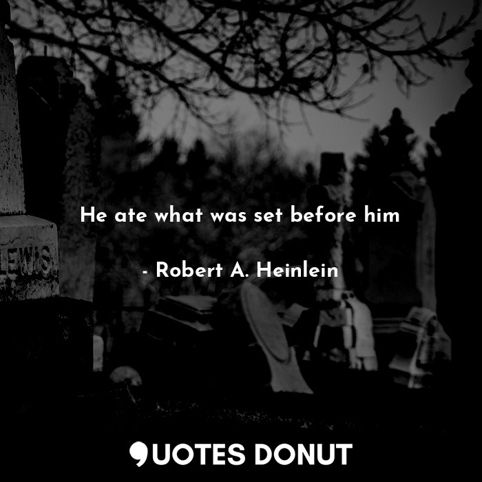  He ate what was set before him... - Robert A. Heinlein - Quotes Donut