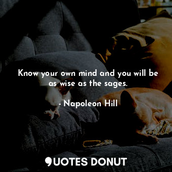  Know your own mind and you will be as wise as the sages.... - Napoleon Hill - Quotes Donut