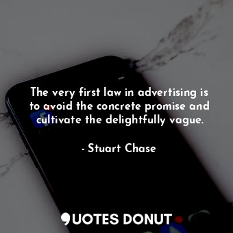 The very first law in advertising is to avoid the concrete promise and cultivate the delightfully vague.