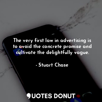  The very first law in advertising is to avoid the concrete promise and cultivate... - Stuart Chase - Quotes Donut