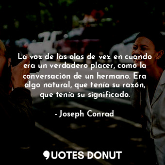  La voz de las olas de vez en cuando era un verdadero placer, como la conversació... - Joseph Conrad - Quotes Donut