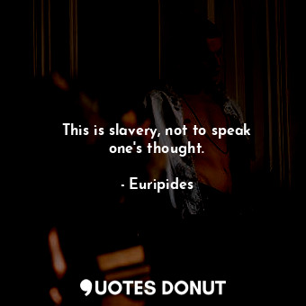  This is slavery, not to speak one&#39;s thought.... - Euripides - Quotes Donut