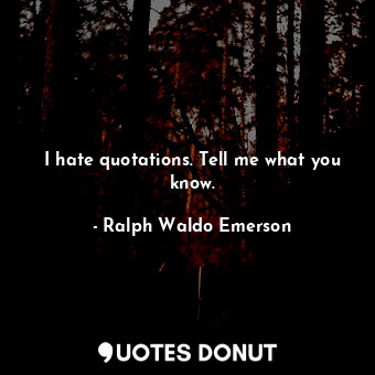  I hate quotations. Tell me what you know.... - Ralph Waldo Emerson - Quotes Donut