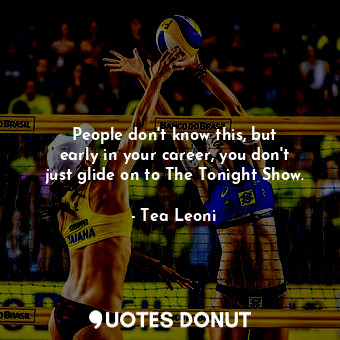  People don&#39;t know this, but early in your career, you don&#39;t just glide o... - Tea Leoni - Quotes Donut