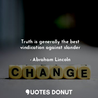 Truth is generally the best vindication against slander