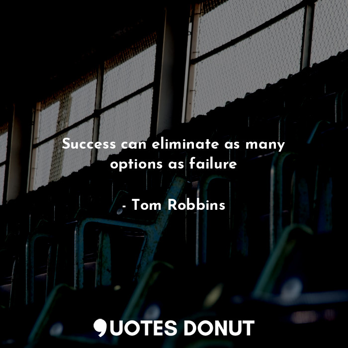  Success can eliminate as many options as failure... - Tom Robbins - Quotes Donut