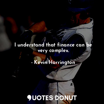  I understand that finance can be very complex.... - Kevin Harrington - Quotes Donut