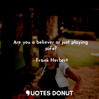  Are you a believer or just playing safe?... - Frank Herbert - Quotes Donut