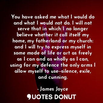  You have asked me what I would do and what I would not do. I will not serve that... - James Joyce - Quotes Donut