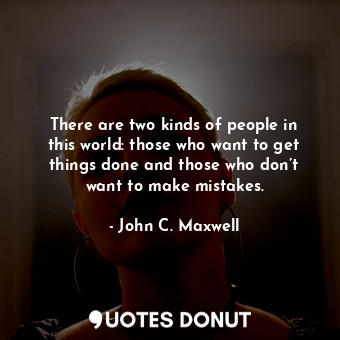  There are two kinds of people in this world: those who want to get things done a... - John C. Maxwell - Quotes Donut