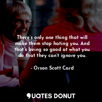  There’s only one thing that will make them stop hating you. And that’s being so ... - Orson Scott Card - Quotes Donut