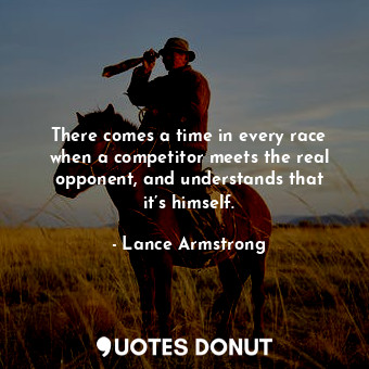 There comes a time in every race when a competitor meets the real opponent, and understands that it’s himself.