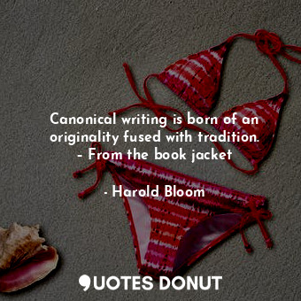  Canonical writing is born of an originality fused with tradition. – From the boo... - Harold Bloom - Quotes Donut