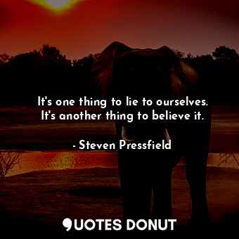  It's one thing to lie to ourselves. It's another thing to believe it.... - Steven Pressfield - Quotes Donut