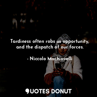  Tardiness often robs us opportunity, and the dispatch of our forces.... - Niccolo Machiavelli - Quotes Donut