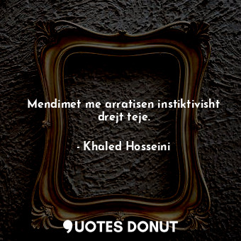  Mendimet me arratisen instiktivisht drejt teje.... - Khaled Hosseini - Quotes Donut