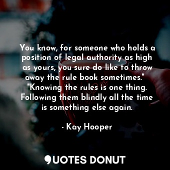  You know, for someone who holds a position of legal authority as high as yours, ... - Kay Hooper - Quotes Donut
