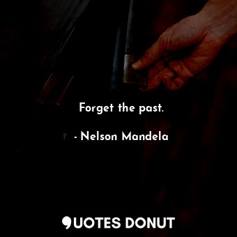  Forget the past.... - Nelson Mandela - Quotes Donut
