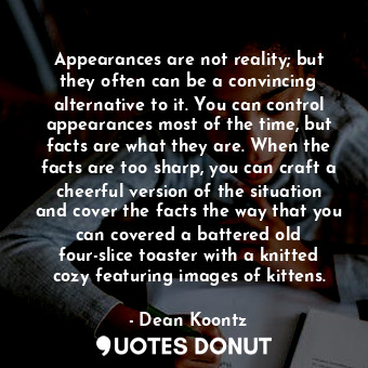  Appearances are not reality; but they often can be a convincing alternative to i... - Dean Koontz - Quotes Donut