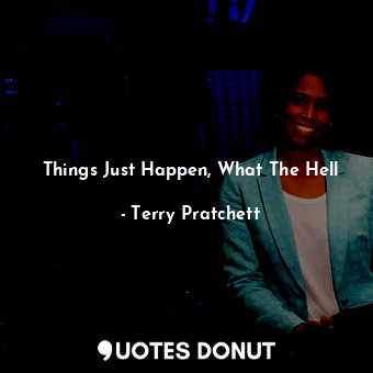  Things Just Happen, What The Hell... - Terry Pratchett - Quotes Donut